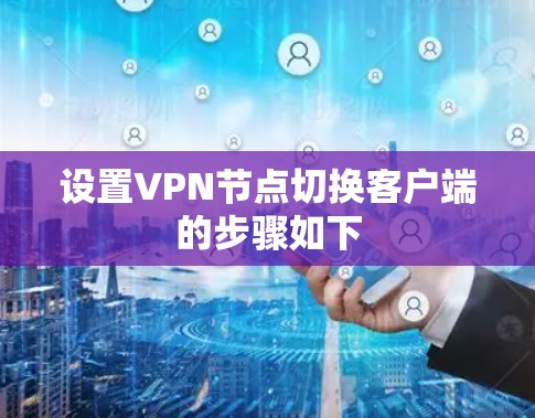 设置VPN节点切换客户端的步骤如下